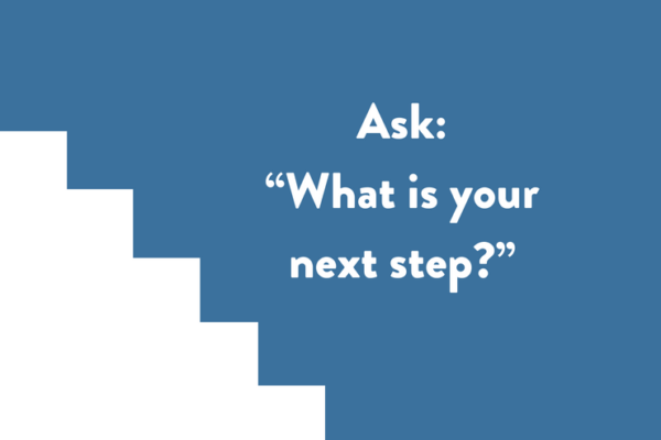 Ask: “What is your next step?”