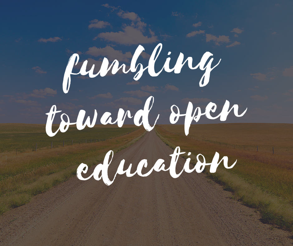fumbling toward open education