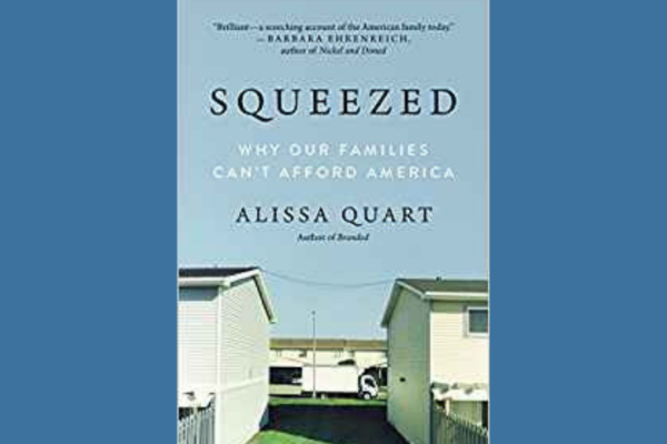 Squeezed: Why Our Families Can’t Afford America, by Alissa Quart