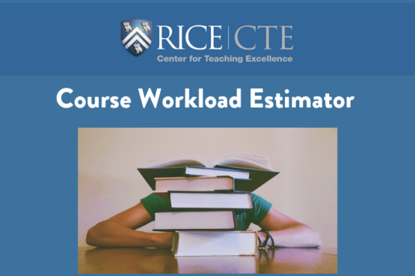 Rice Center for Teaching Excellence’s (CTE’s) course workload estimator