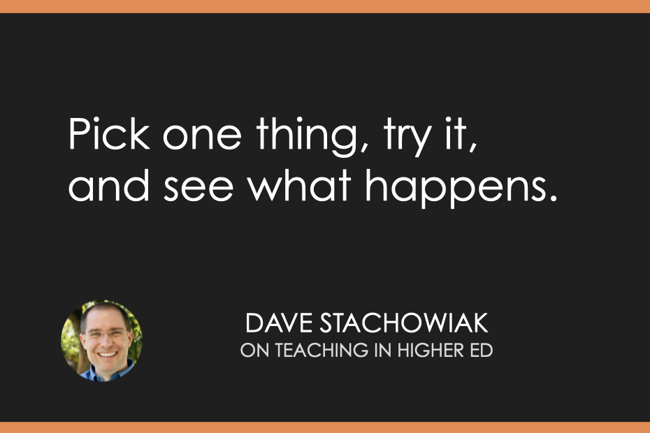 Pick one thing, try it, and see what happens.