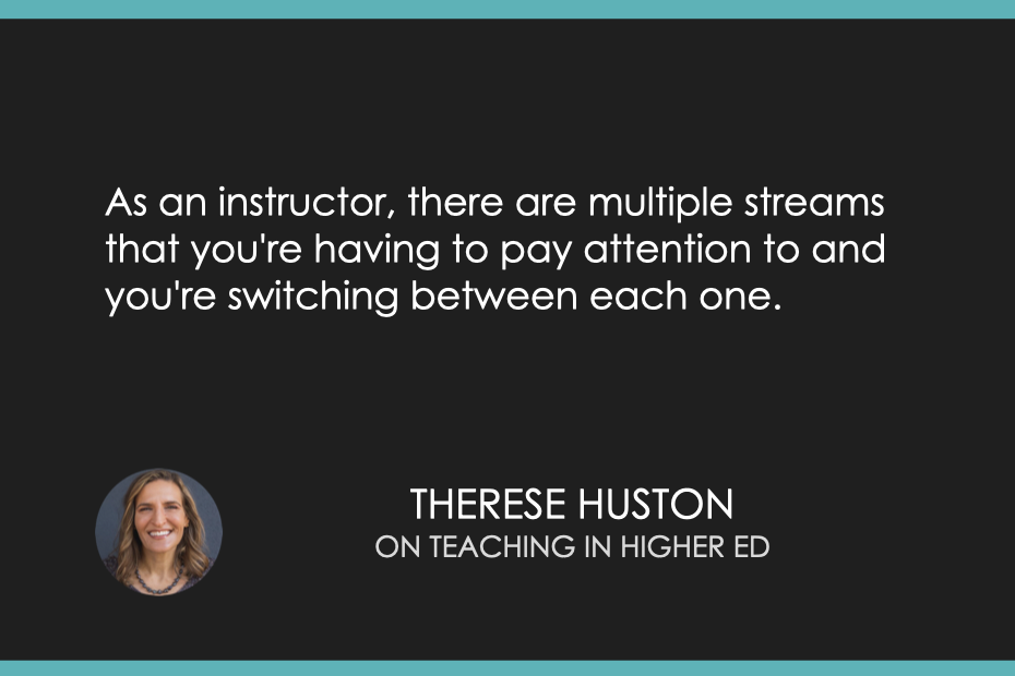 As an instructor, there are multiple streams that you're having to pay attention to and you're switching between each one.
