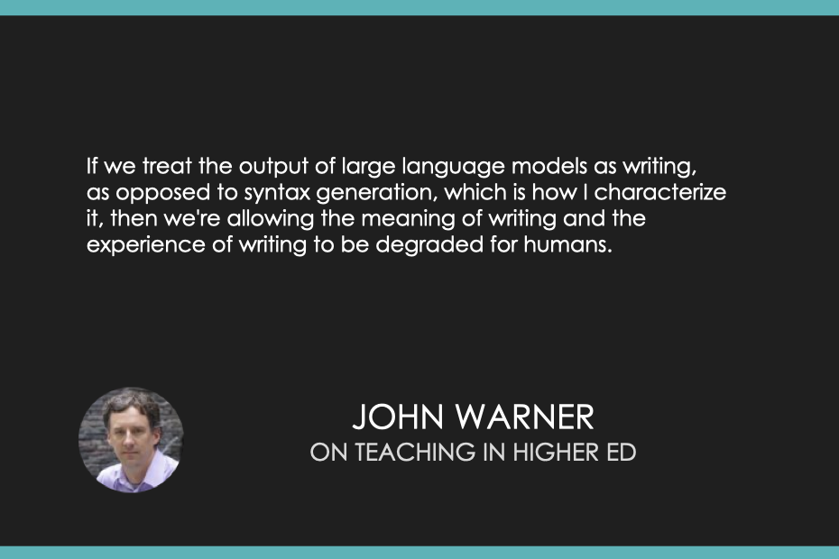 If we treat the output of large language models as writing, as opposed to syntax generation, which is how I characterize it, then we're allowing the meaning of writing and the experience of writing to be degraded for humans. 