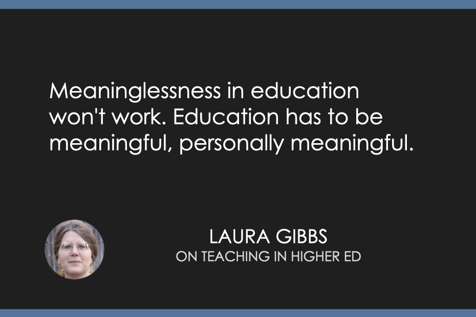 Meaninglessness in education won't work. Education has to be meaningful, personally meaningful.