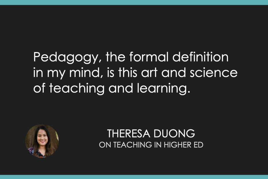 Pedagogy, the formal definition in my mind, is this art and science of teaching and learning.