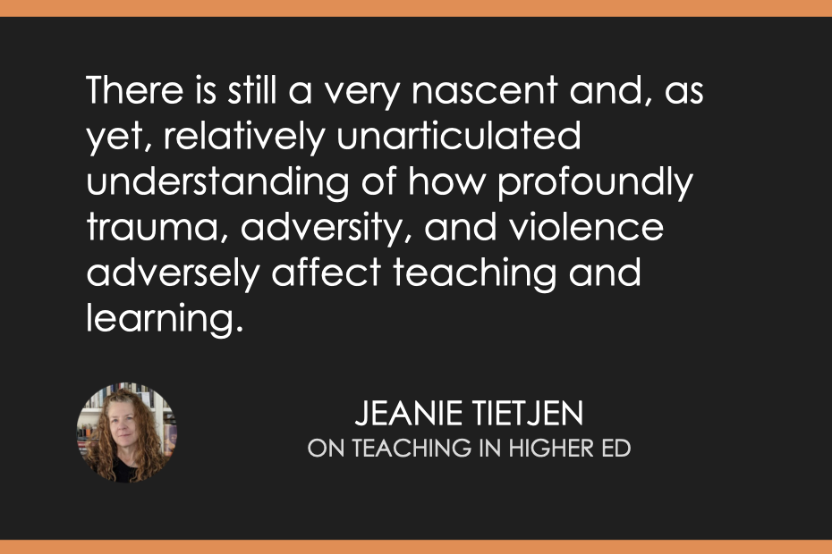 There is still a very nascent and as yet relatively unarticulated understanding of how profoundly trauma, adversity, and violence adversely affect teaching and learning.