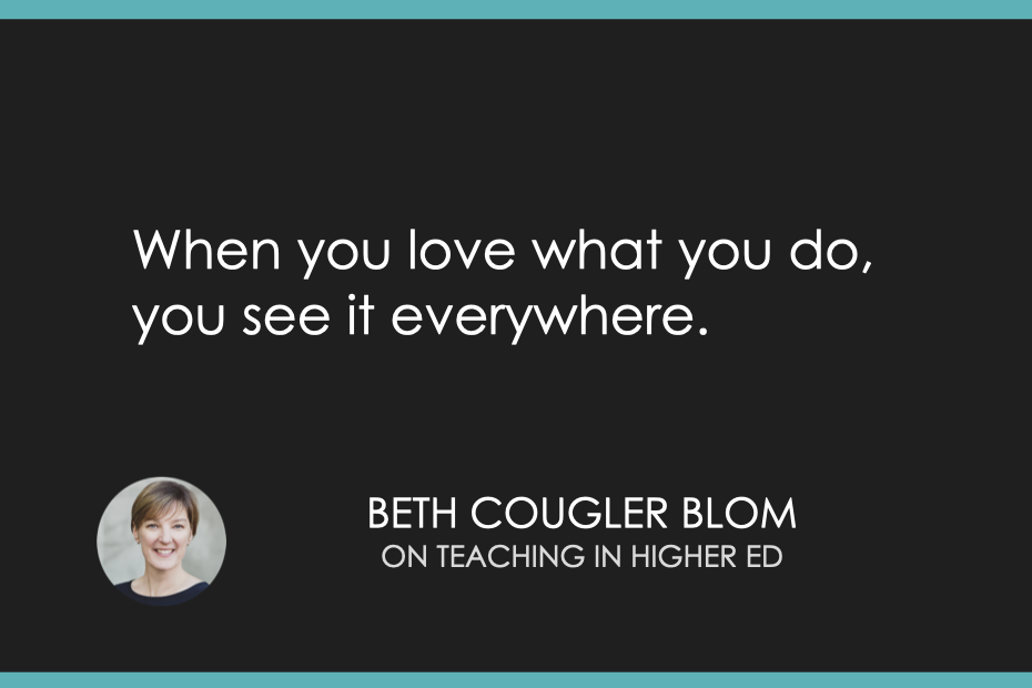 When you love what you do, you see it everywhere.