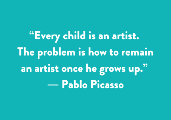 “Every child is an artist. The problem is how to remain an artist once he grows up.” ― Pablo Picasso